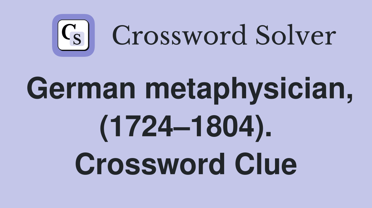 German metaphysician, (1724–1804). Crossword Clue