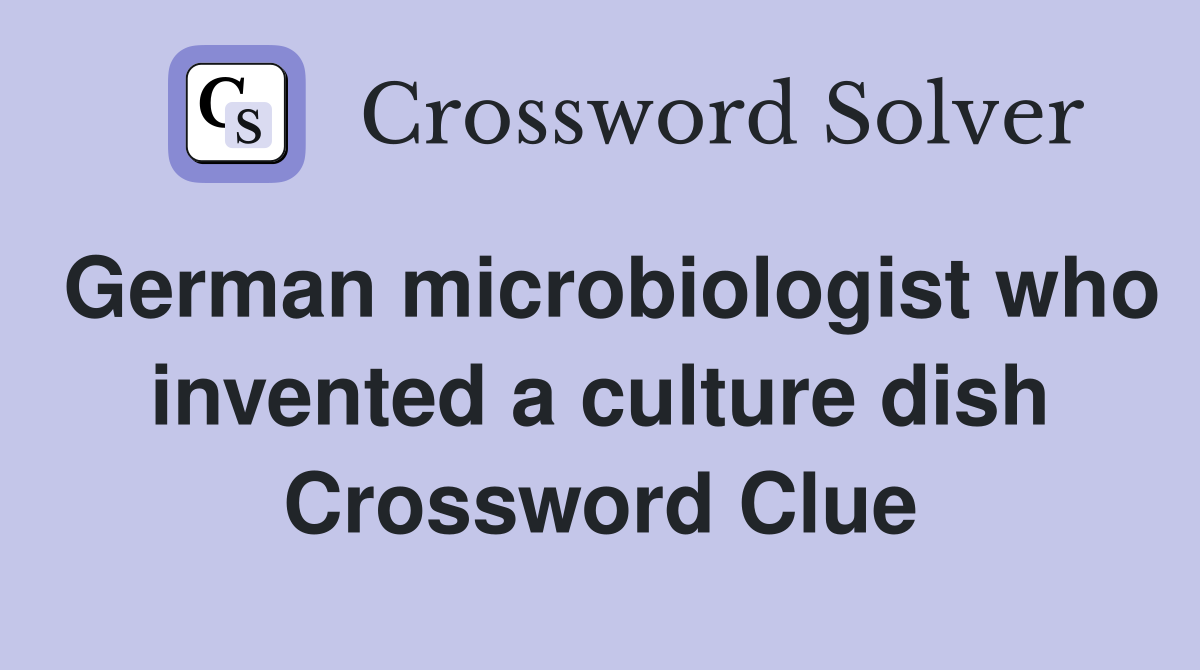 German microbiologist who invented a culture dish Crossword Clue