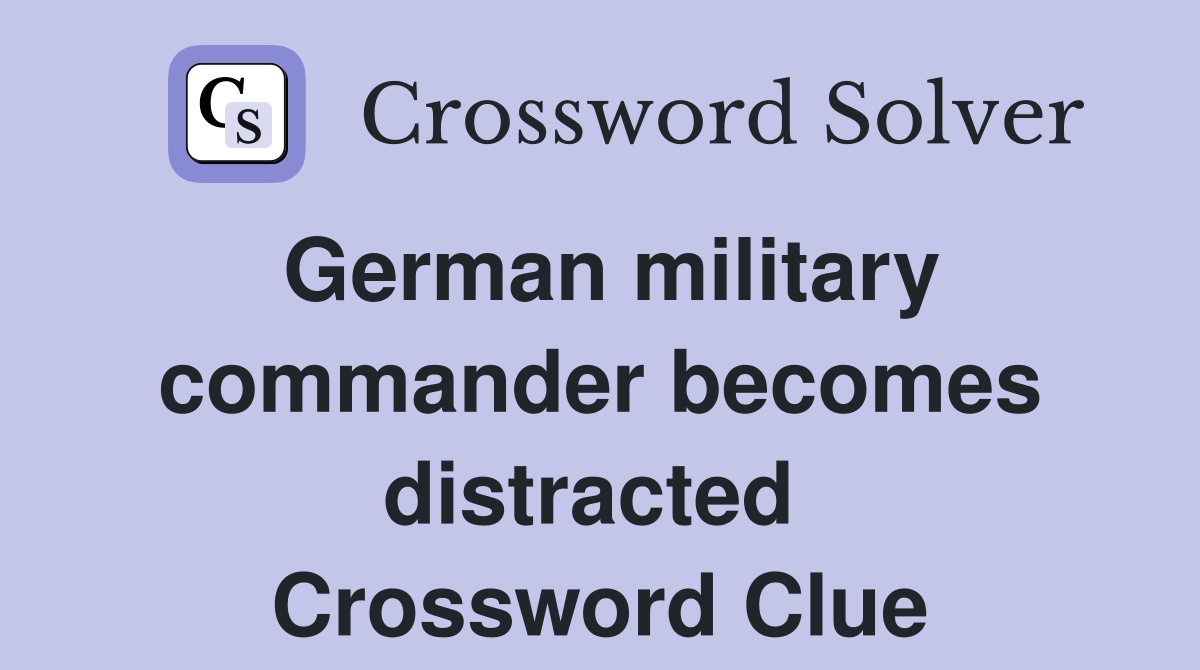 German military commander becomes distracted  Crossword Clue