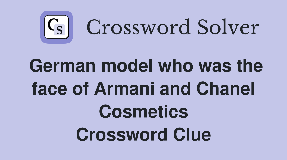 German model who was the face of Armani and Chanel Cosmetics Crossword Clue