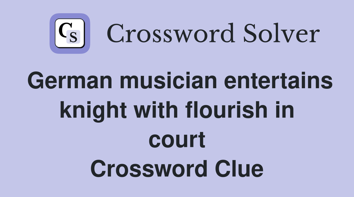 German musician entertains knight with flourish in court Crossword Clue