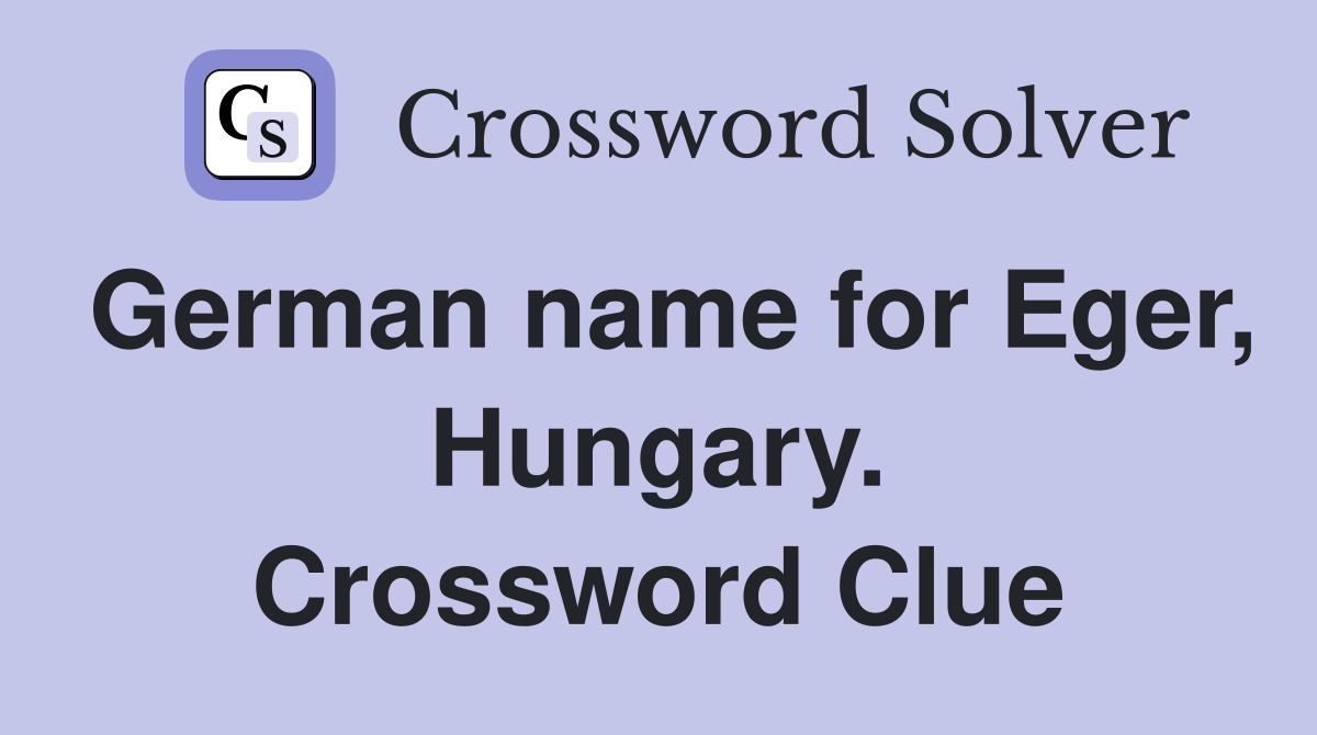 German name for Eger, Hungary. Crossword Clue