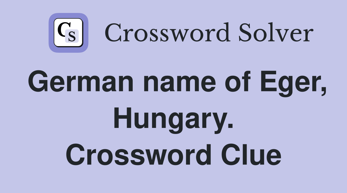 German name of Eger, Hungary. Crossword Clue