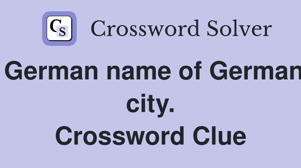 German name of German city. Crossword Clue