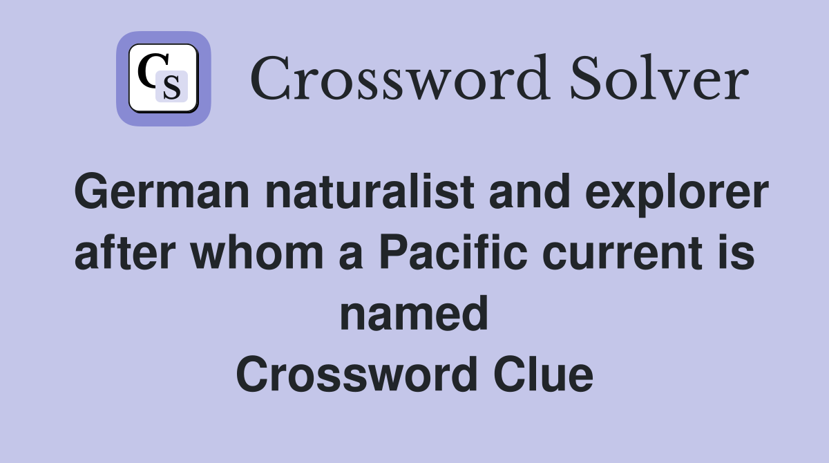 German naturalist and explorer after whom a Pacific current is named Crossword Clue