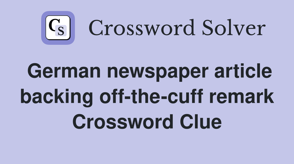 German newspaper article backing off-the-cuff remark Crossword Clue