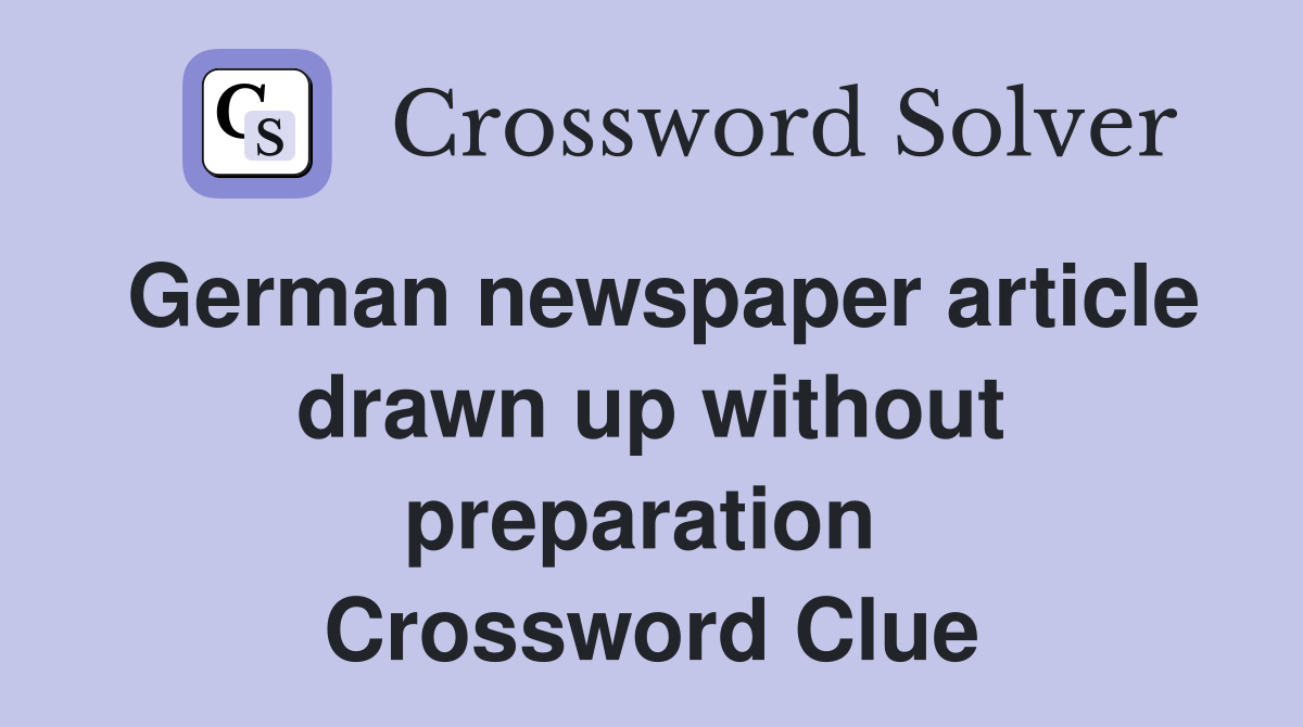 German newspaper article drawn up without preparation  Crossword Clue