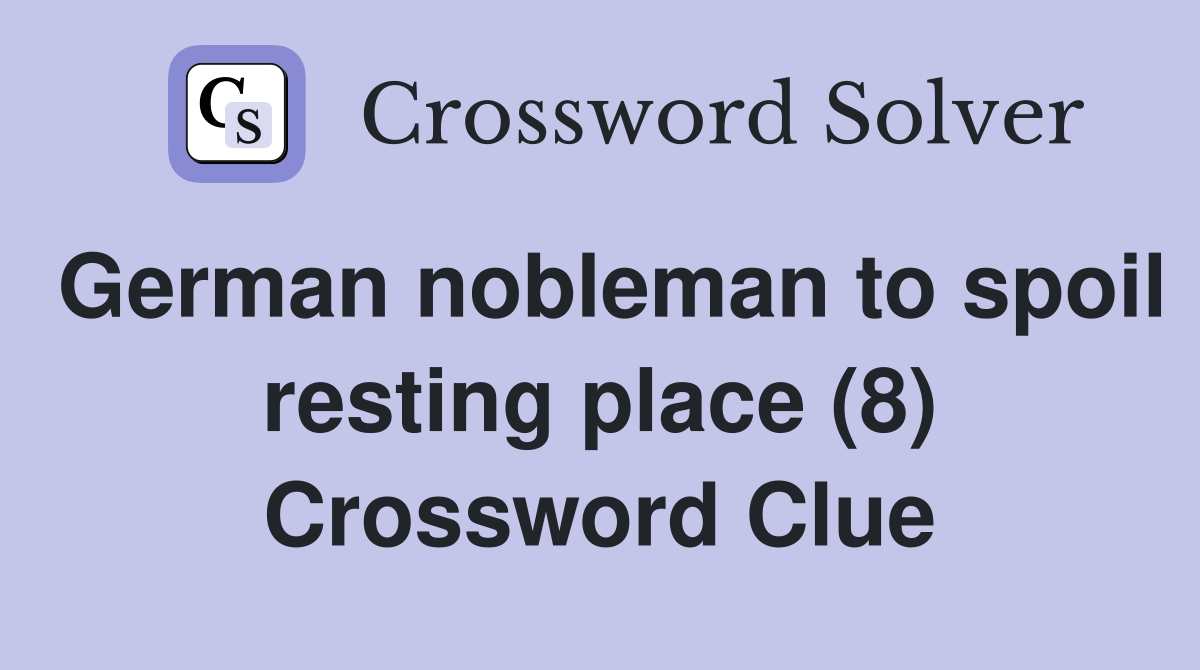 German nobleman to spoil resting place (8) Crossword Clue