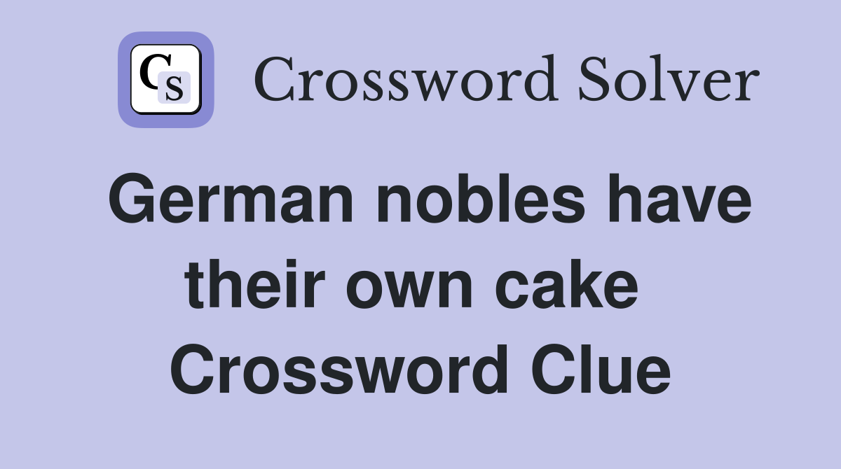 German nobles have their own cake  Crossword Clue
