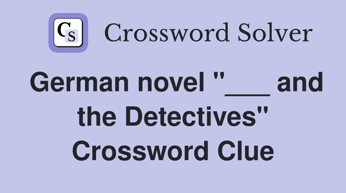 German novel "___ and the Detectives" Crossword Clue