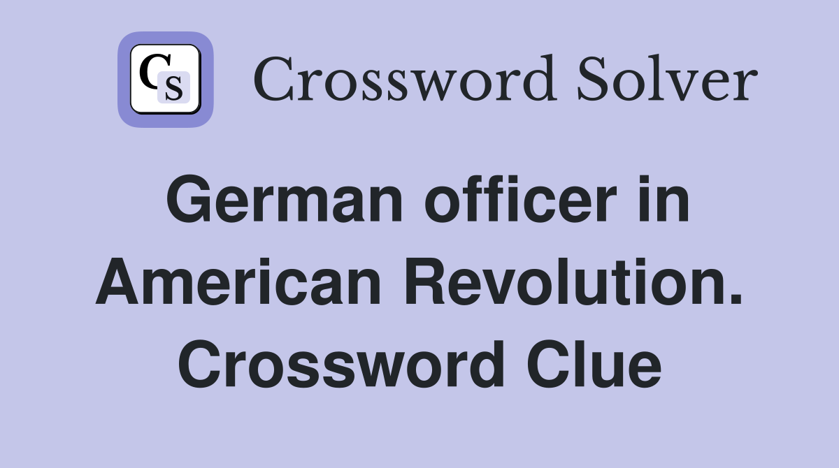 German officer in American Revolution. Crossword Clue