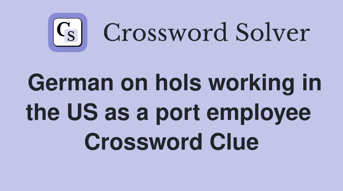German on hols working in the US as a port employee  Crossword Clue