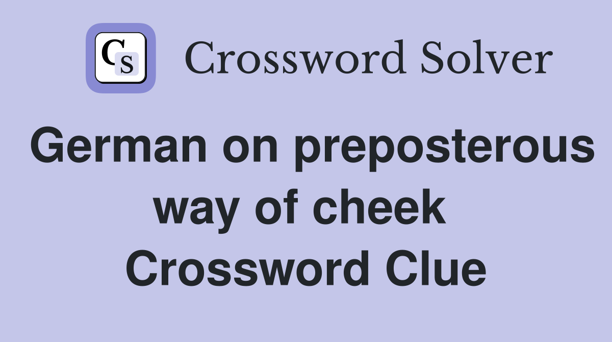 German on preposterous way of cheek  Crossword Clue