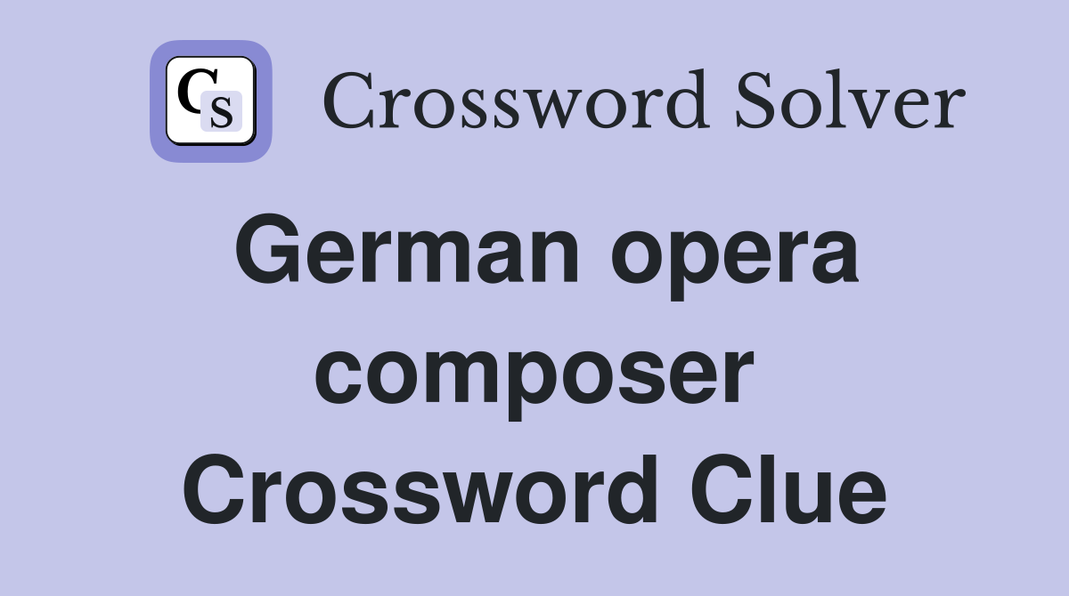 German opera composer Crossword Clue