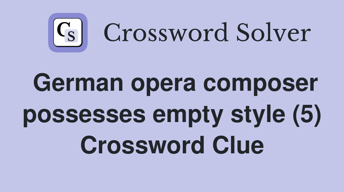German opera composer possesses empty style (5) Crossword Clue