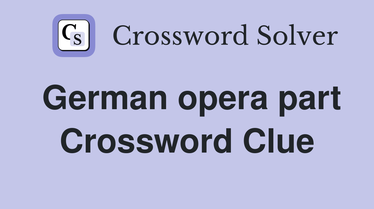 German opera part Crossword Clue