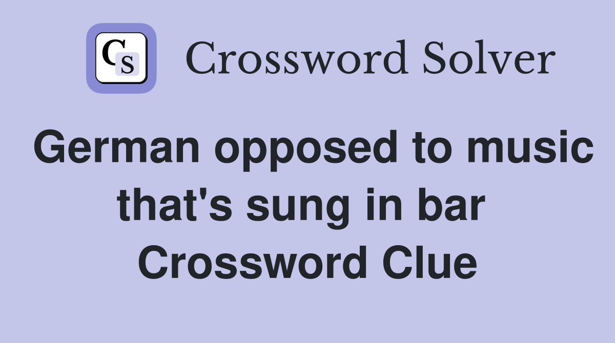 German opposed to music that's sung in bar  Crossword Clue