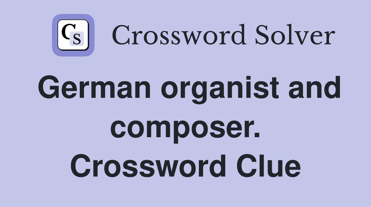 German organist and composer. Crossword Clue
