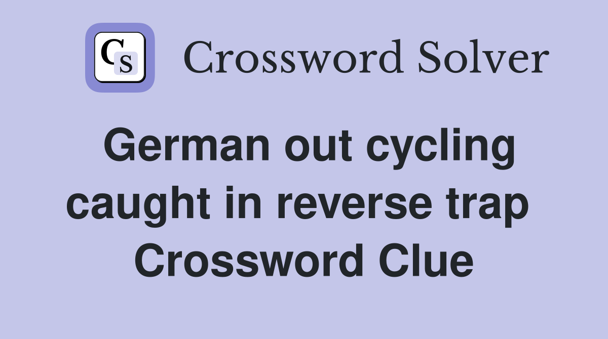 German out cycling caught in reverse trap  Crossword Clue