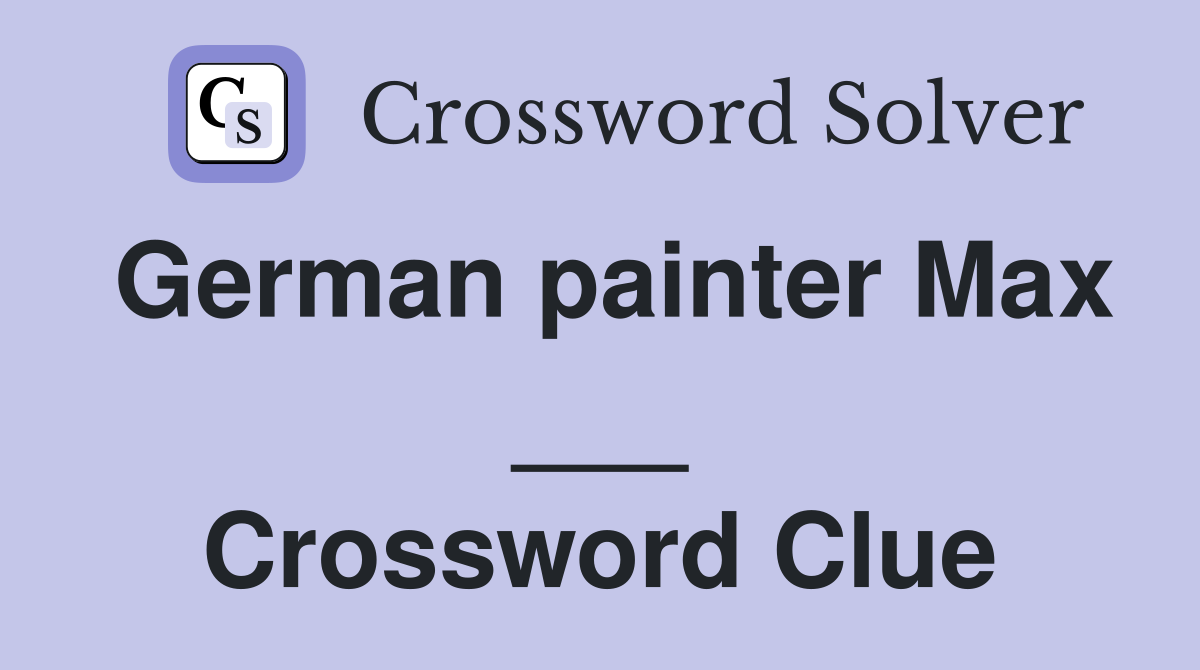 German painter Max ___ Crossword Clue