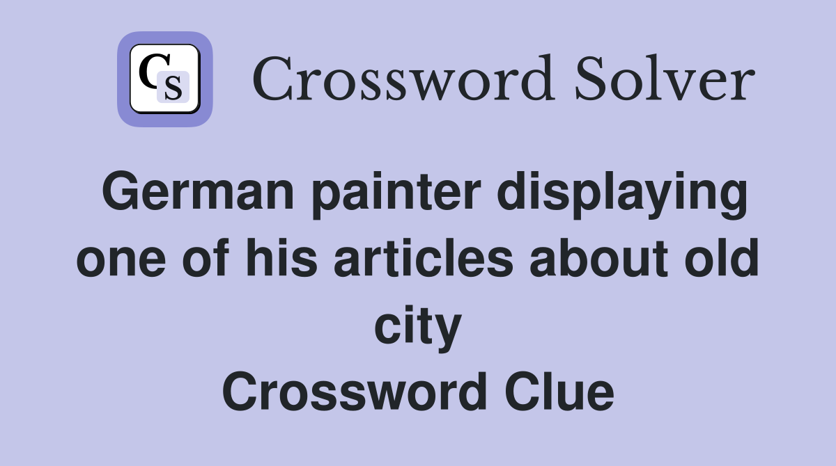 German painter displaying one of his articles about old city Crossword Clue