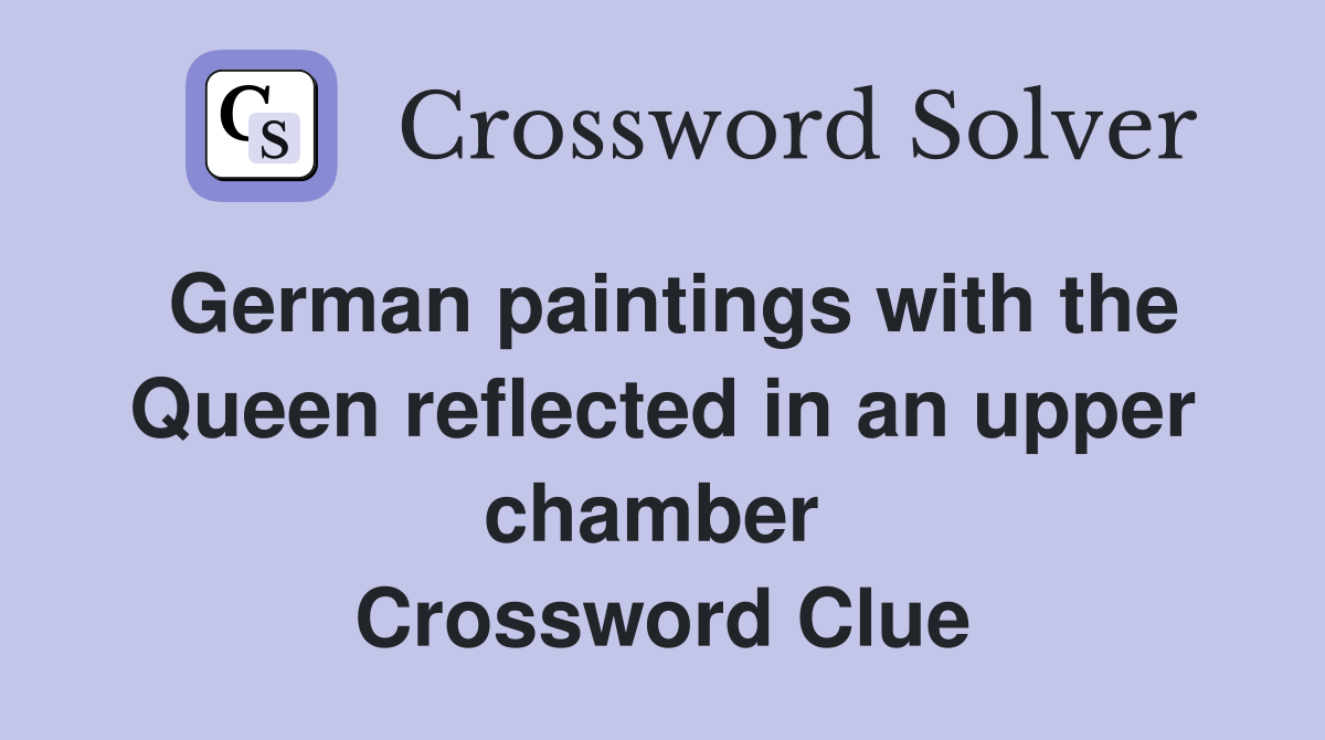 German paintings with the Queen reflected in an upper chamber  Crossword Clue