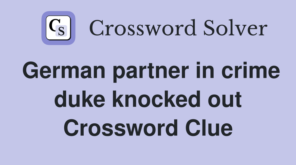 German partner in crime duke knocked out Crossword Clue