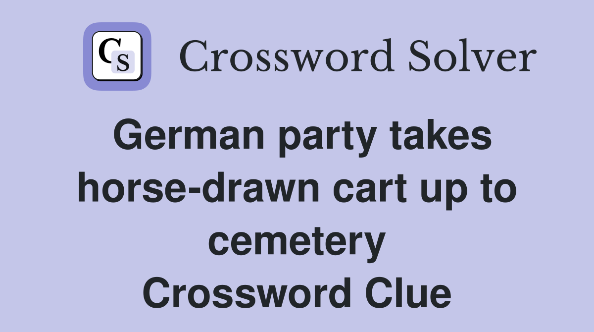 German party takes horse-drawn cart up to cemetery Crossword Clue
