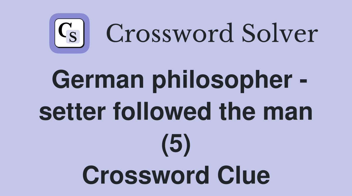 German philosopher - setter followed the man (5) Crossword Clue