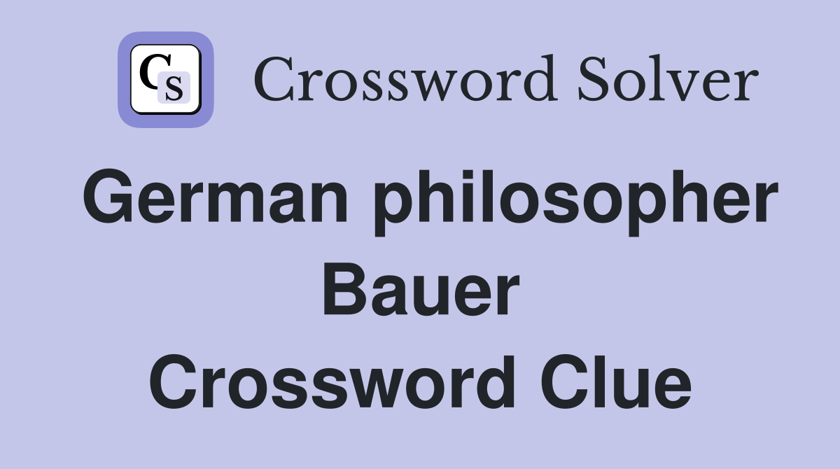 German philosopher Bauer Crossword Clue