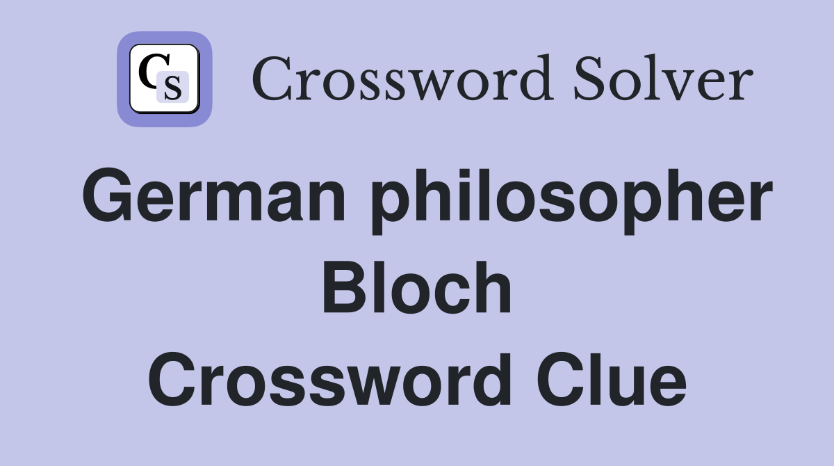 German philosopher Bloch Crossword Clue