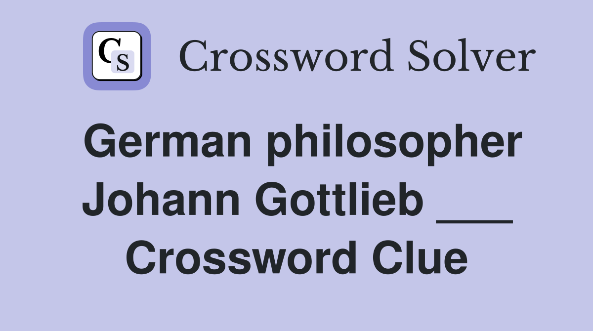 German philosopher Johann Gottlieb ___ Crossword Clue