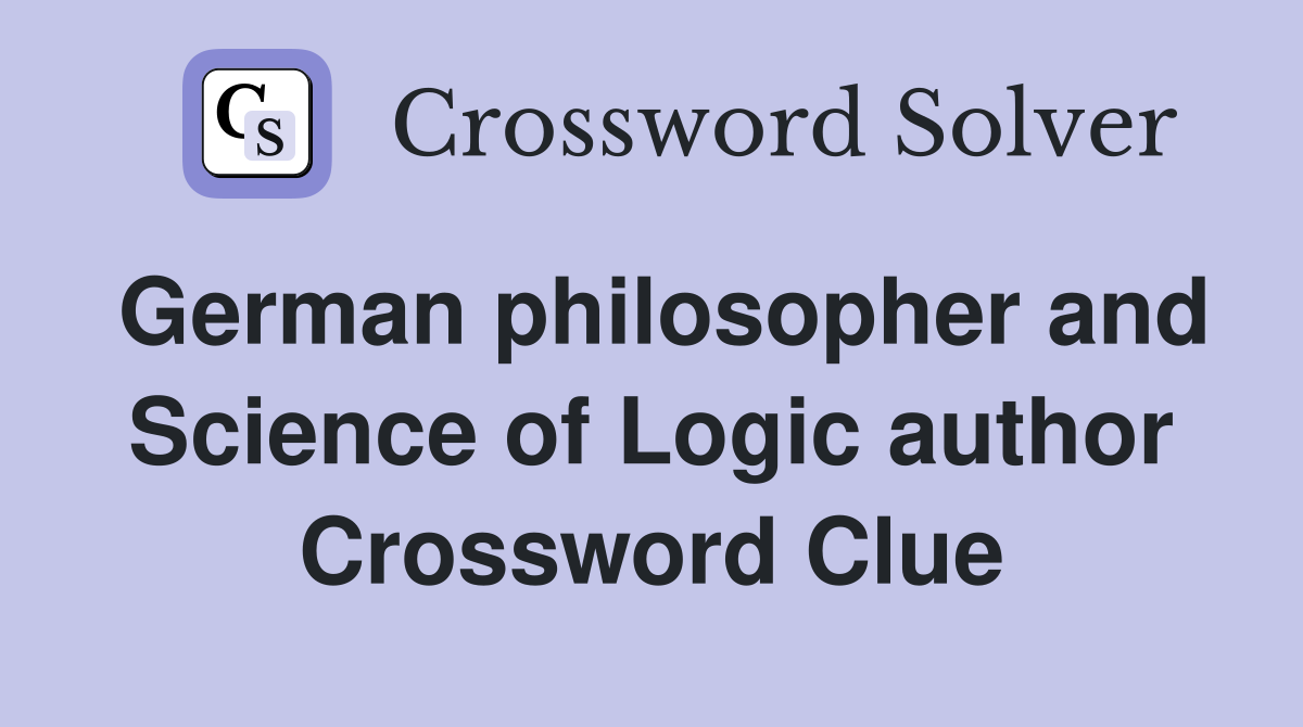 German philosopher and Science of Logic author Crossword Clue