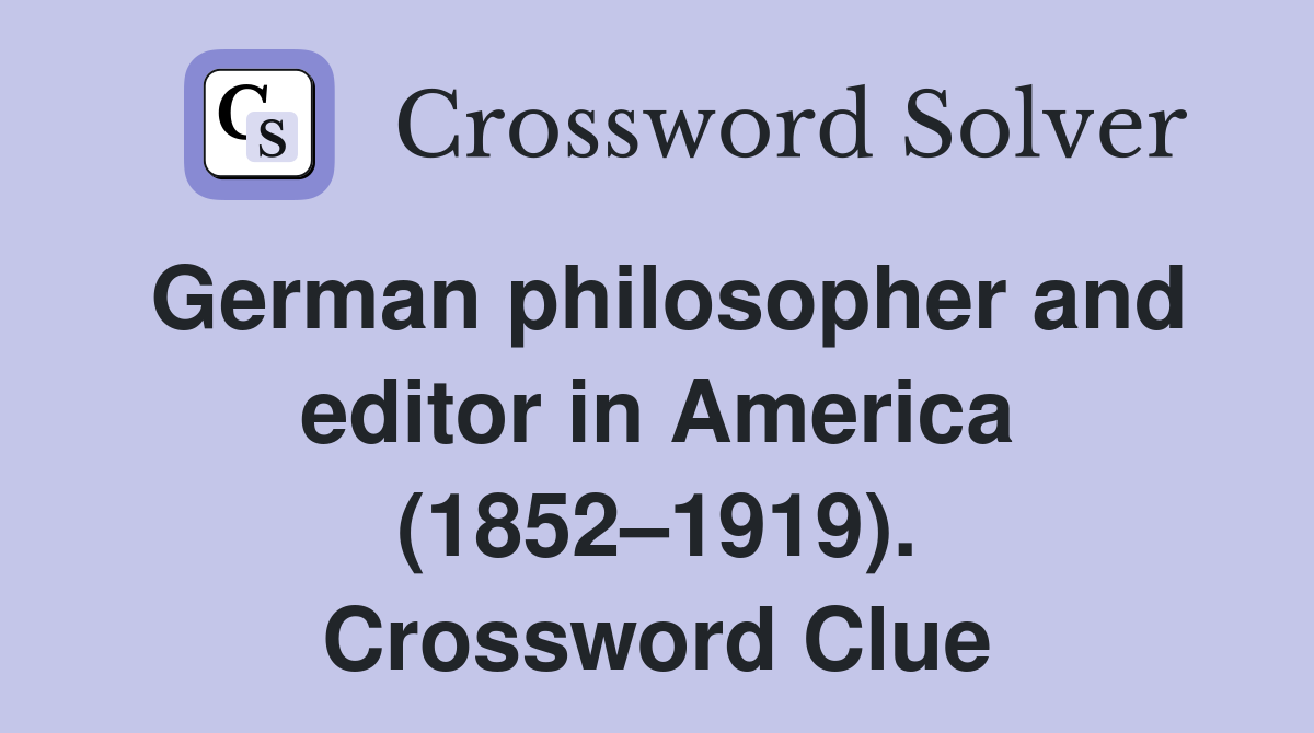 German philosopher and editor in America (1852–1919). Crossword Clue