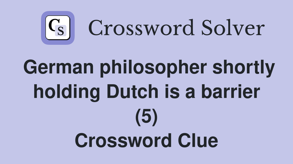 German philosopher shortly holding Dutch is a barrier (5) Crossword Clue