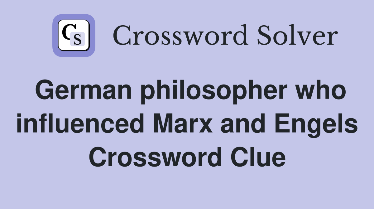 German philosopher who influenced Marx and Engels Crossword Clue