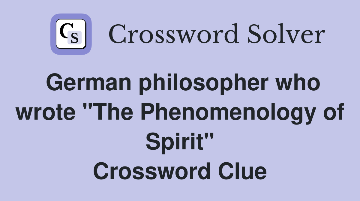 German philosopher who wrote "The Phenomenology of Spirit" Crossword Clue