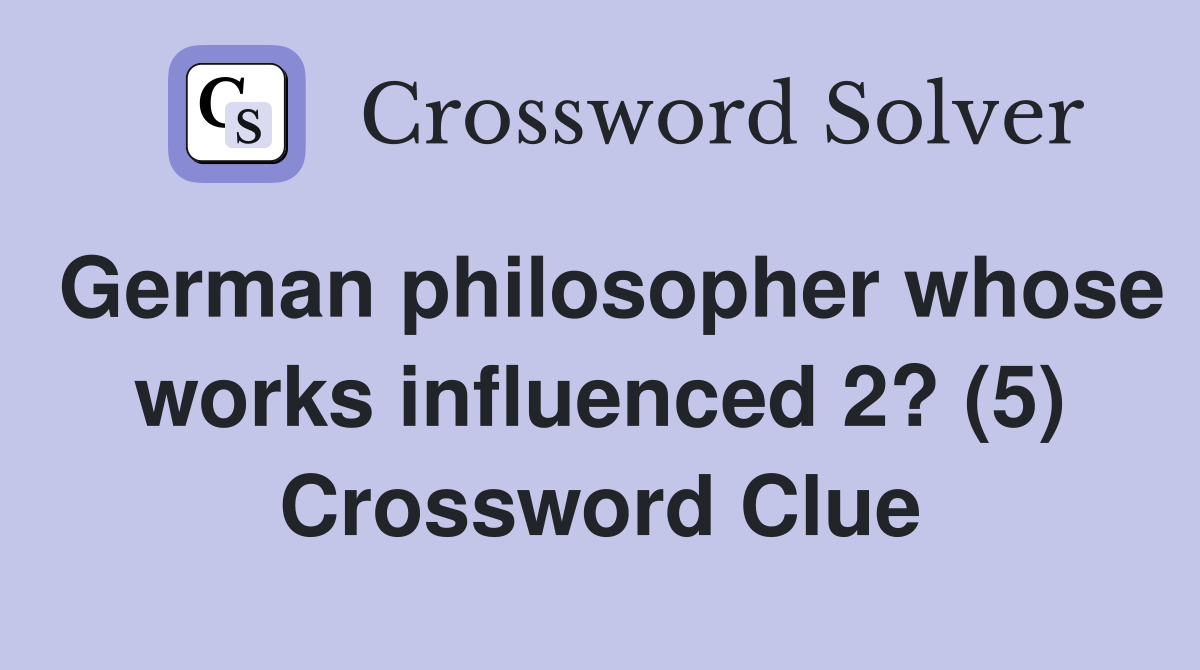 German philosopher whose works influenced 2? (5) Crossword Clue