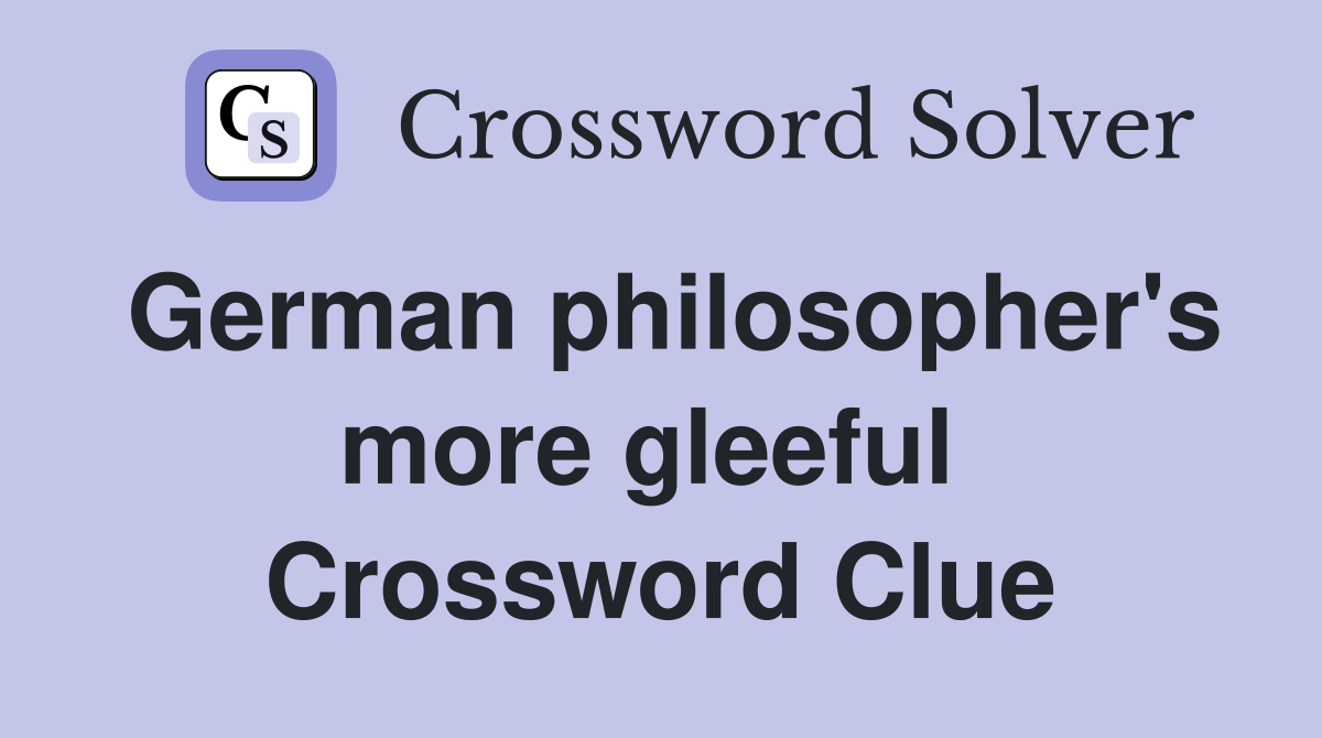 German philosopher's more gleeful  Crossword Clue
