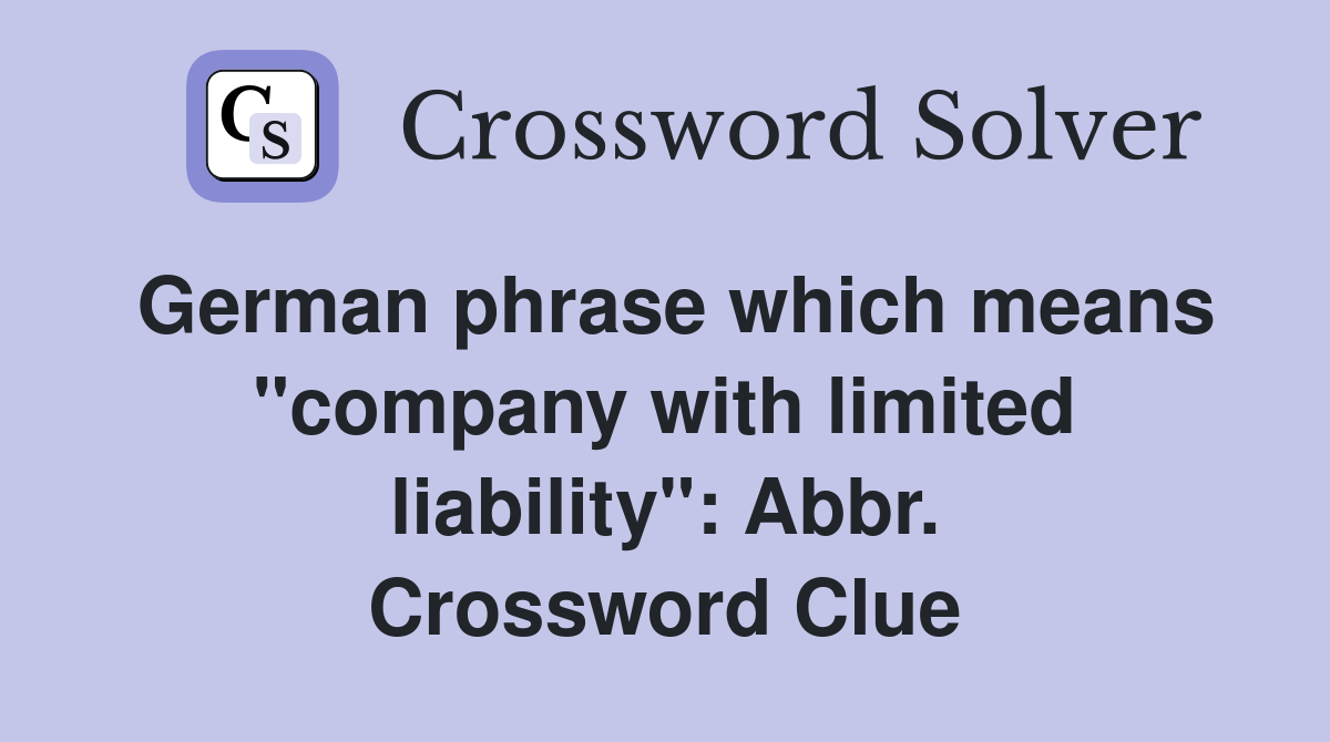 German phrase which means "company with limited liability": Abbr. Crossword Clue