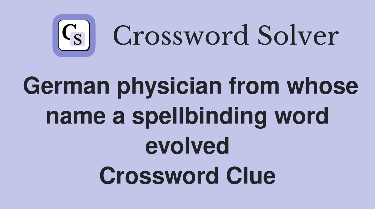 German physician from whose name a spellbinding word evolved Crossword Clue