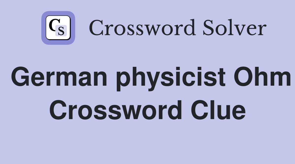 German physicist Ohm Crossword Clue