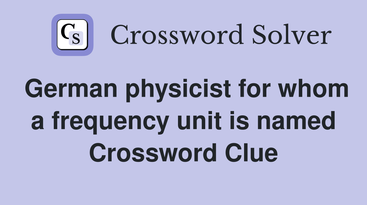 German physicist for whom a frequency unit is named Crossword Clue