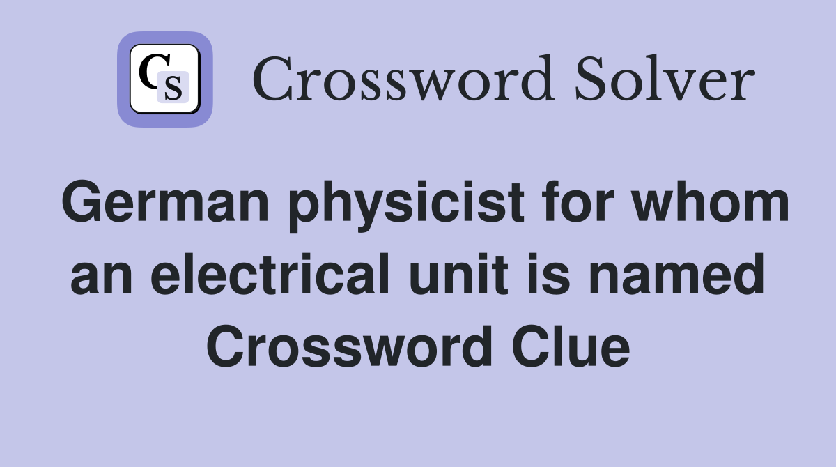 German physicist for whom an electrical unit is named Crossword Clue