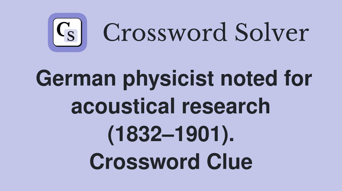 German physicist noted for acoustical research (1832–1901). Crossword Clue