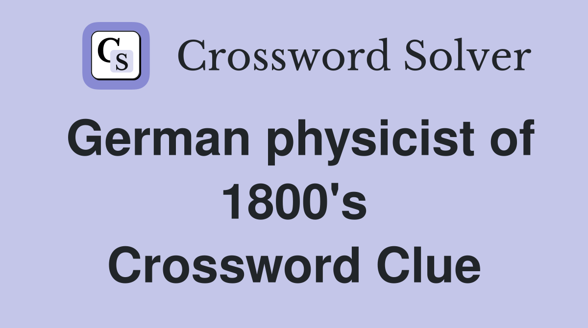 German physicist of 1800's Crossword Clue