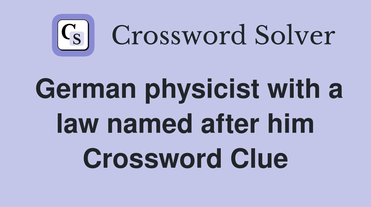 German physicist with a law named after him Crossword Clue