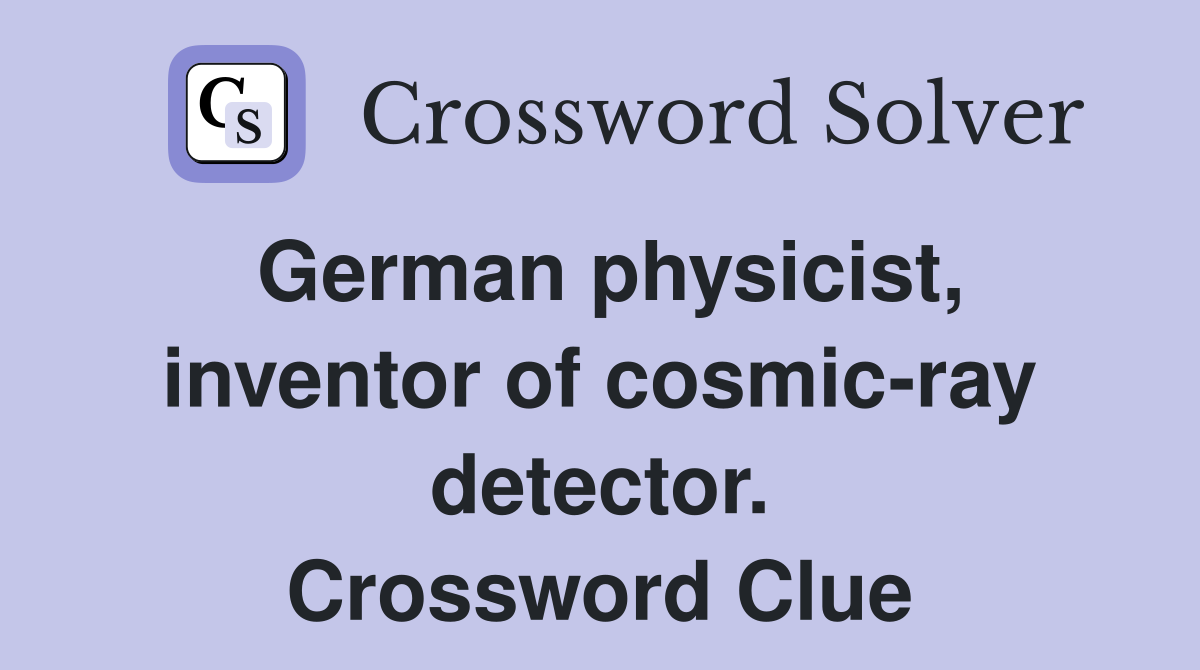 German physicist, inventor of cosmic-ray detector. Crossword Clue