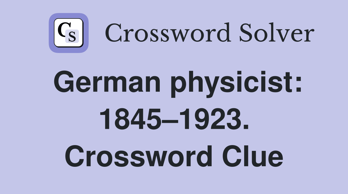 German physicist: 1845–1923. Crossword Clue