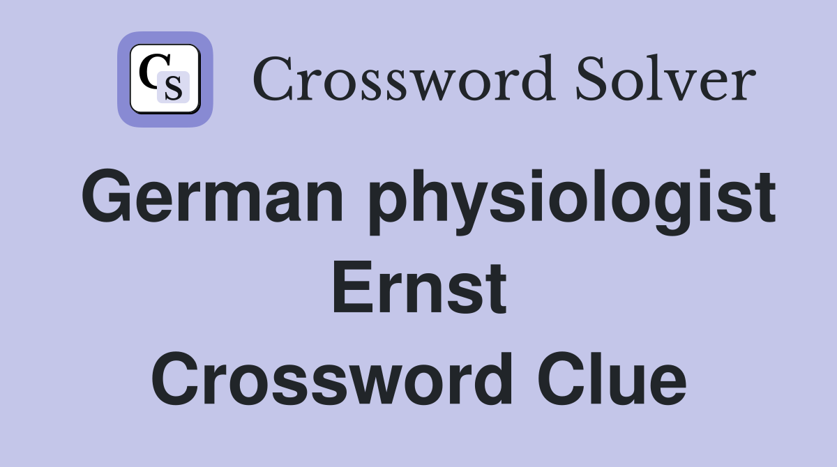 German physiologist Ernst Crossword Clue